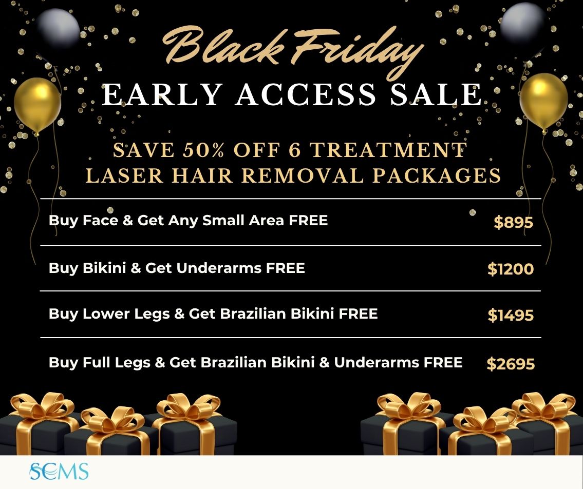Early Access Black Friday Sale - Save up 50% off 6 Treatment Laser Hair Removal Packages. Buy Face & Get Any Small Area FREE - Only $895 Buy Bikini & Get Underarms FREE - Only $1200 Buy Lower Legs and Get Brazilian Bikini Free - Only $1495 Buy Full Legs & Get Brazilian Bikini & Underarms FREE - Only $2695 Limited time offer.