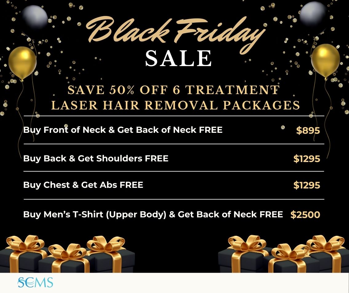 Black Friday Sale - Save 50% off 6 Treatment Laser Hair Removal Packages. Buy Front of Neck & Get Back of Neck FREE - Only $895, , Buy Back & Get Shoulders FREE - Only $1295 Buy Chest & Get Abs FREE - Only $1295 Buy Men's t-shirt (upper body) and get back of neck FREE - Only $2500 Limited time offer.