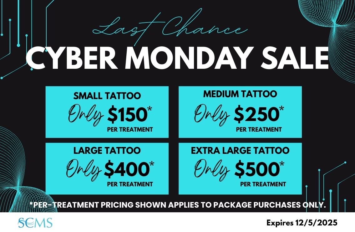 Last Chance Cyber Monday Sale - Laser Tattoo Removal Small tattoo - Only $150 Per Treatment Medium Tattoo - Only $250 Per Treatment Large Tattoo - Only $400 Per Treatment Extra Large Tattoo - Only $500 Per Treatment. *Per Treatment Pricing shown applies to package purchases only. Expires 12/5/2025