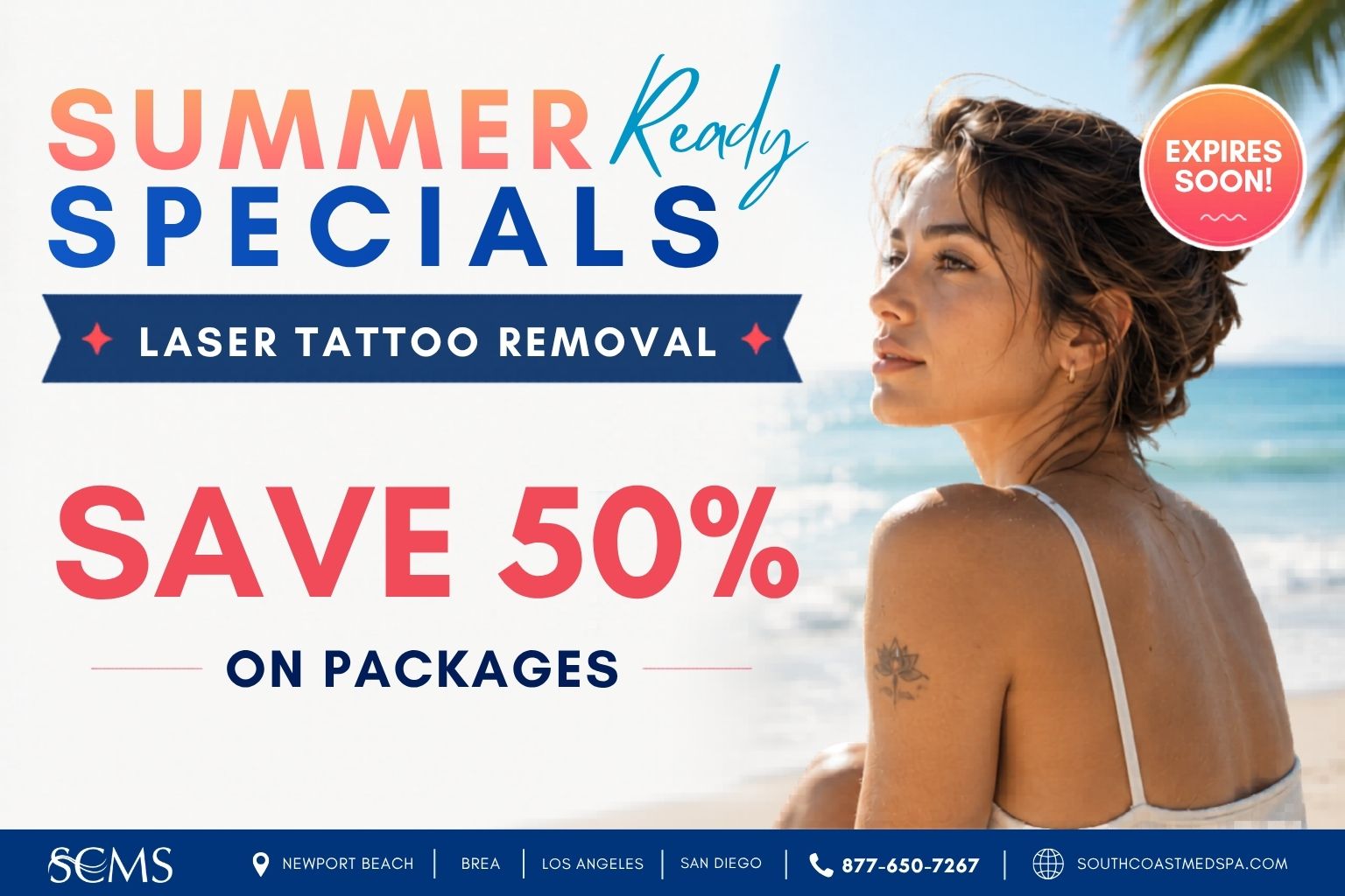 South Coast MedSpa Summer Ready Specials promotion for Laser Tattoo Removal. Beach-themed graphic featuring a woman seated by the ocean with a small tattoo visible on her shoulder. Headline reads “Summer Ready Specials” with offer text “Laser Tattoo Removal” and “Save 50% on Packages.” The design includes an “Expires Soon!” badge and SCMS locations in Newport Beach, Brea, Los Angeles, and San Diego, along with phone number 877-650-7267 and SouthCoastMedSpa.com.