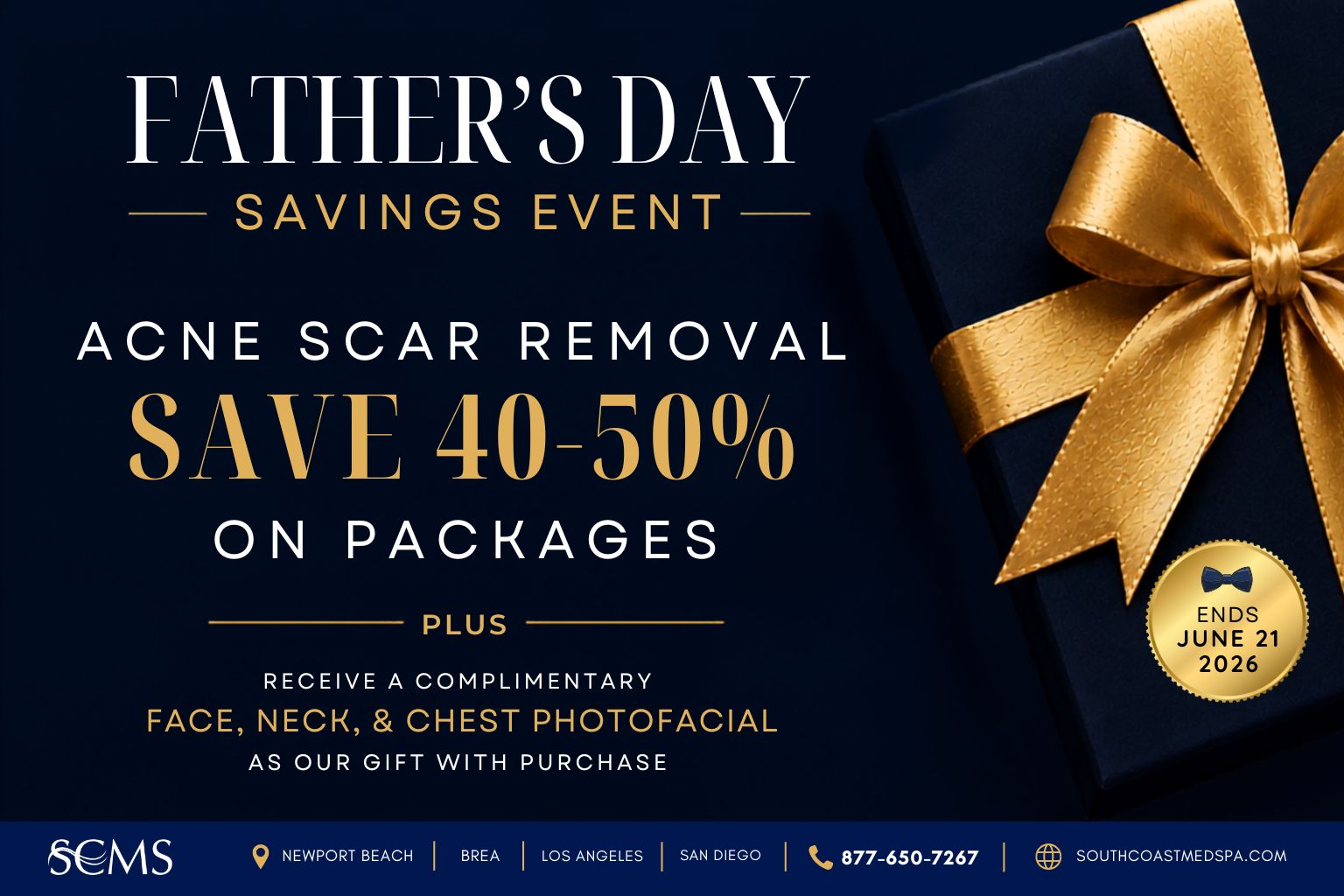 South Coast MedSpa Father's Day Savings Event promotional graphic featuring a navy blue gift box wrapped with a gold ribbon and bow. Text reads: "Father's Day Savings Event. Acne Scar Removal. Save 40–50% on Packages. Plus receive a complimentary Face, Neck, and Chest Photofacial as our gift with purchase." Gold seal states "Ends June 21, 2026." Footer includes South Coast MedSpa logo, Newport Beach, Brea, Los Angeles, and San Diego locations, phone number 877-650-7267, and website SouthCoastMedSpa.com. Father's Day special offer on acne scar removal treatment packages with a complimentary face, neck, and chest photofacial included.