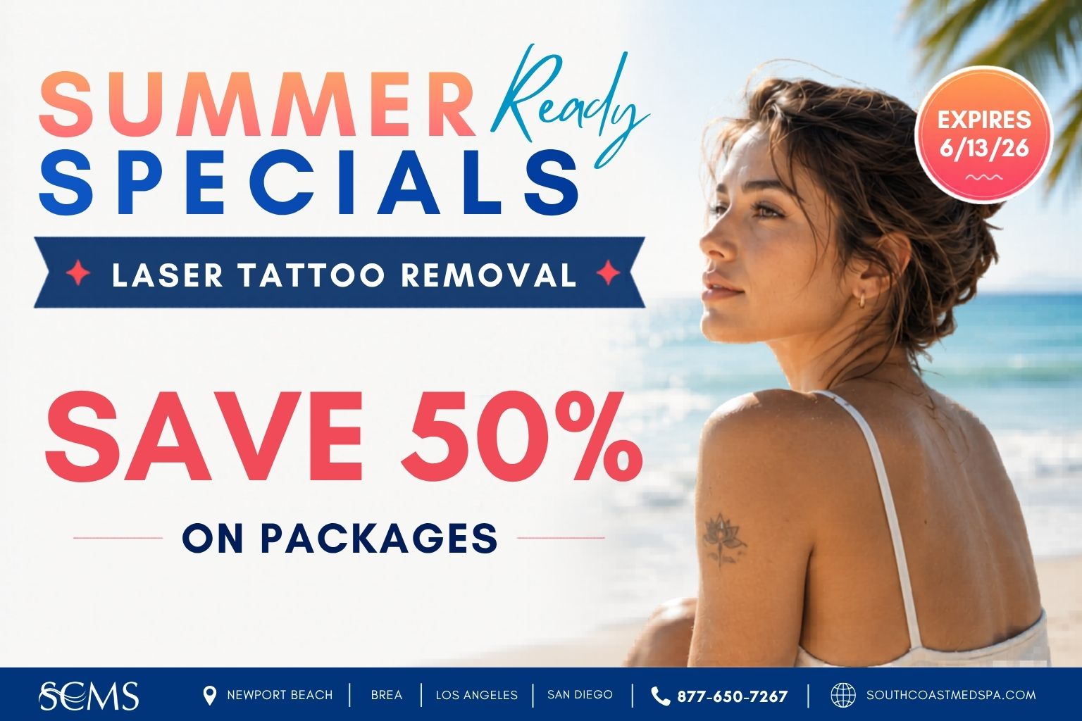 South Coast MedSpa Summer Ready Specials promotion for Laser Tattoo Removal. Beach-themed graphic featuring a woman seated by the ocean with a small tattoo visible on her shoulder. Headline reads “Summer Ready Specials” with offer text “Laser Tattoo Removal” and “Save 50% on Packages.” The design includes an “Expires 6/13/26!” badge and SCMS locations in Newport Beach, Brea, Los Angeles, and San Diego, along with phone number 877-650-7267 and SouthCoastMedSpa.com.