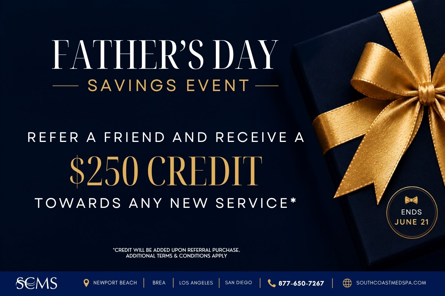 South Coast MedSpa Father's Day Savings Event promotional graphic featuring a navy blue gift box wrapped with a gold ribbon and bow. Text reads: "Father's Day Savings Event. Refer a Friend and Receive a $250 Credit Towards Any New Service*. Credit will be added upon referral purchase. Additional terms and conditions apply." Gold seal states "Ends June 21." Footer includes South Coast MedSpa logo, Newport Beach, Brea, Los Angeles, and San Diego locations, phone number 877-650-7267, and website SouthCoastMedSpa.com. Father's Day referral promotion offering a $250 service credit when referring a new patient to South Coast MedSpa.
