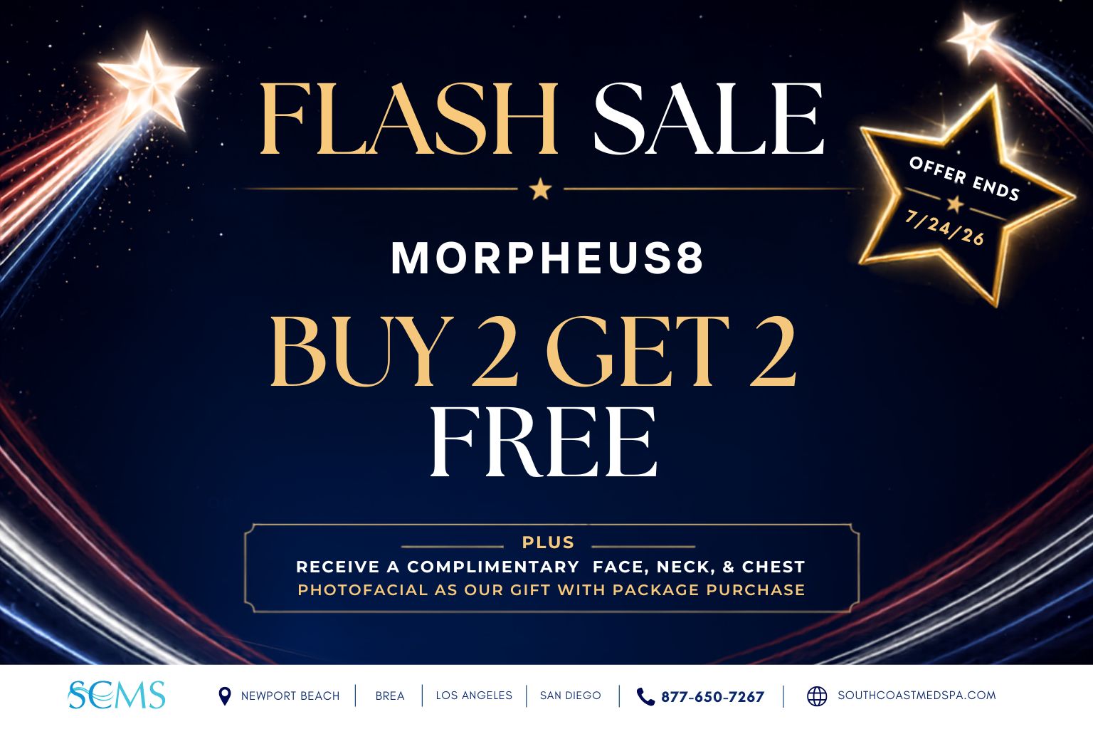 South Coast MedSpa flash sale: Buy two Morpheus8 treatments and get two free, plus receive a complimentary face, neck, and chest photofacial with package purchase. Offer ends July 24, 2026. Available in Newport Beach, Brea, Los Angeles, and San Diego. Call 877-650-7267 or visit SouthCoastMedSpa.com.
