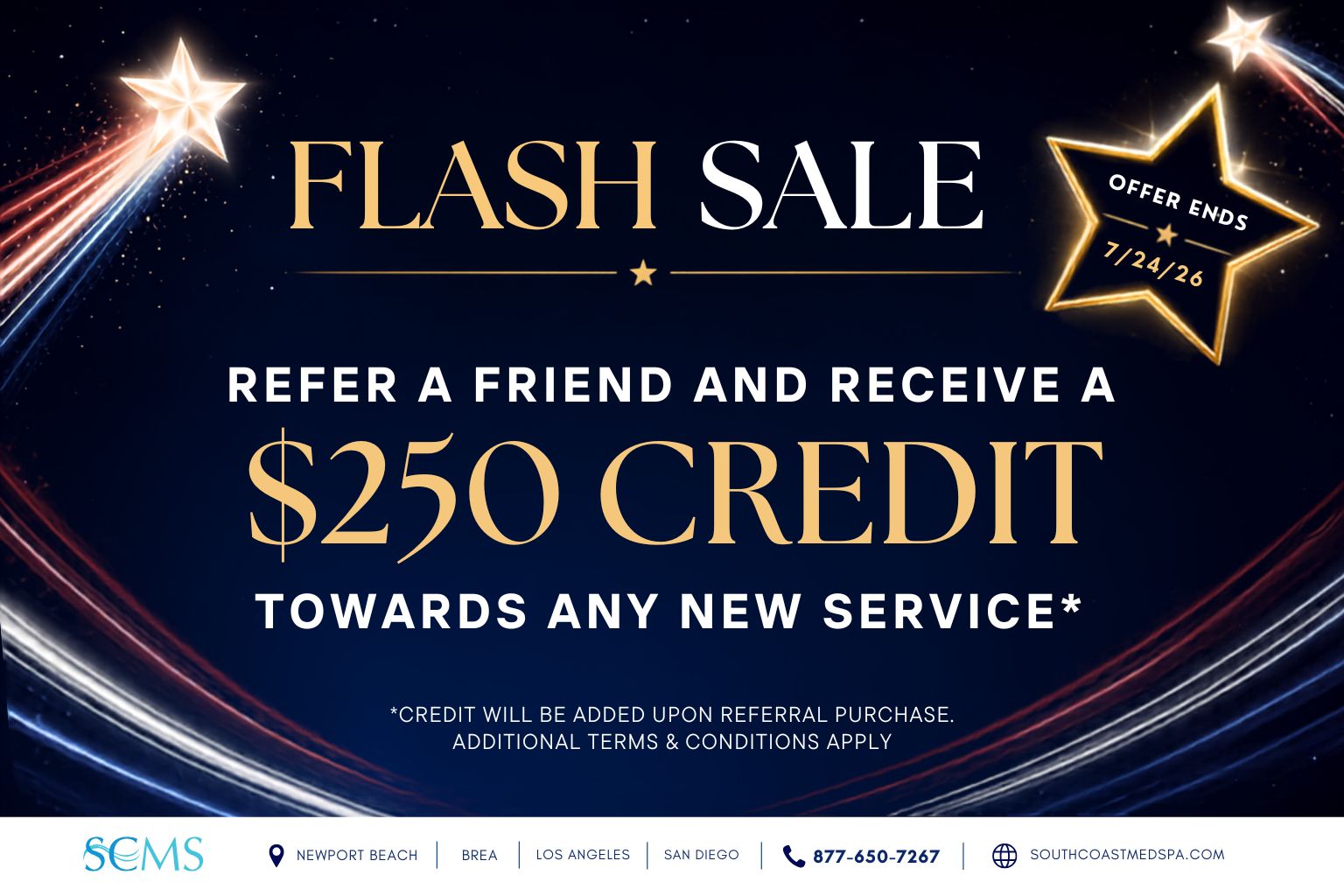 South Coast MedSpa flash sale: Refer a friend and receive a $250 credit toward any new service. Credit will be added upon referral purchase. Additional terms and conditions apply. Offer ends July 24, 2026.