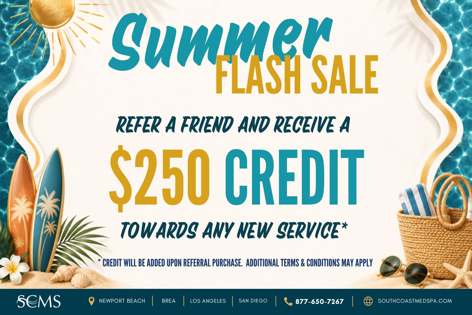 Summer Flash Sale: Refer a friend and receive a $250 credit toward any new service. Credit will be added upon referral purchase. Additional terms and conditions may apply. South Coast Medspa locations: Newport Beach, Brea, Los Angeles, and San Diego. Call 877-650-7267 or visit southcoastmedspa.com.