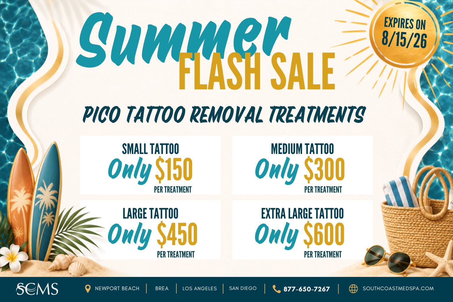Summer Flash Sale: Pico Tattoo Removal treatments. Small tattoo $150 per treatment; medium tattoo $300; large tattoo $450; extra large tattoo $600. South Coast Medspa locations: Newport Beach, Brea, Los Angeles, and San Diego. Call 877-650-7267 or visit southcoastmedspa.com. Expires 8/15/2026
