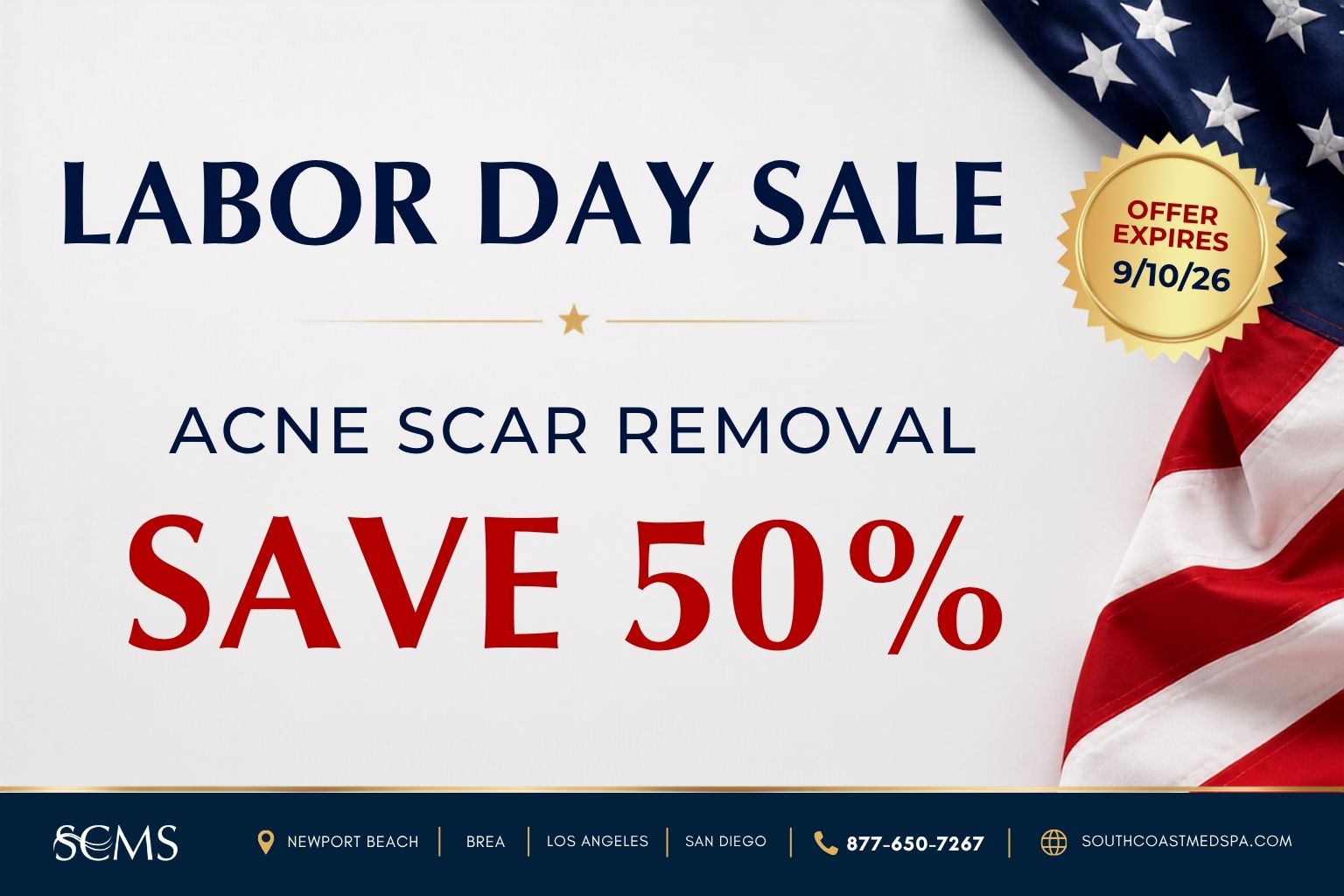 Labor Day Sale. Save 50% on acne scar removal. Offer expires September 10, 2026. SCMS locations: Newport Beach, Brea, Los Angeles, and San Diego. Call 877-650-7267 or visit southcoastmedspa.com.