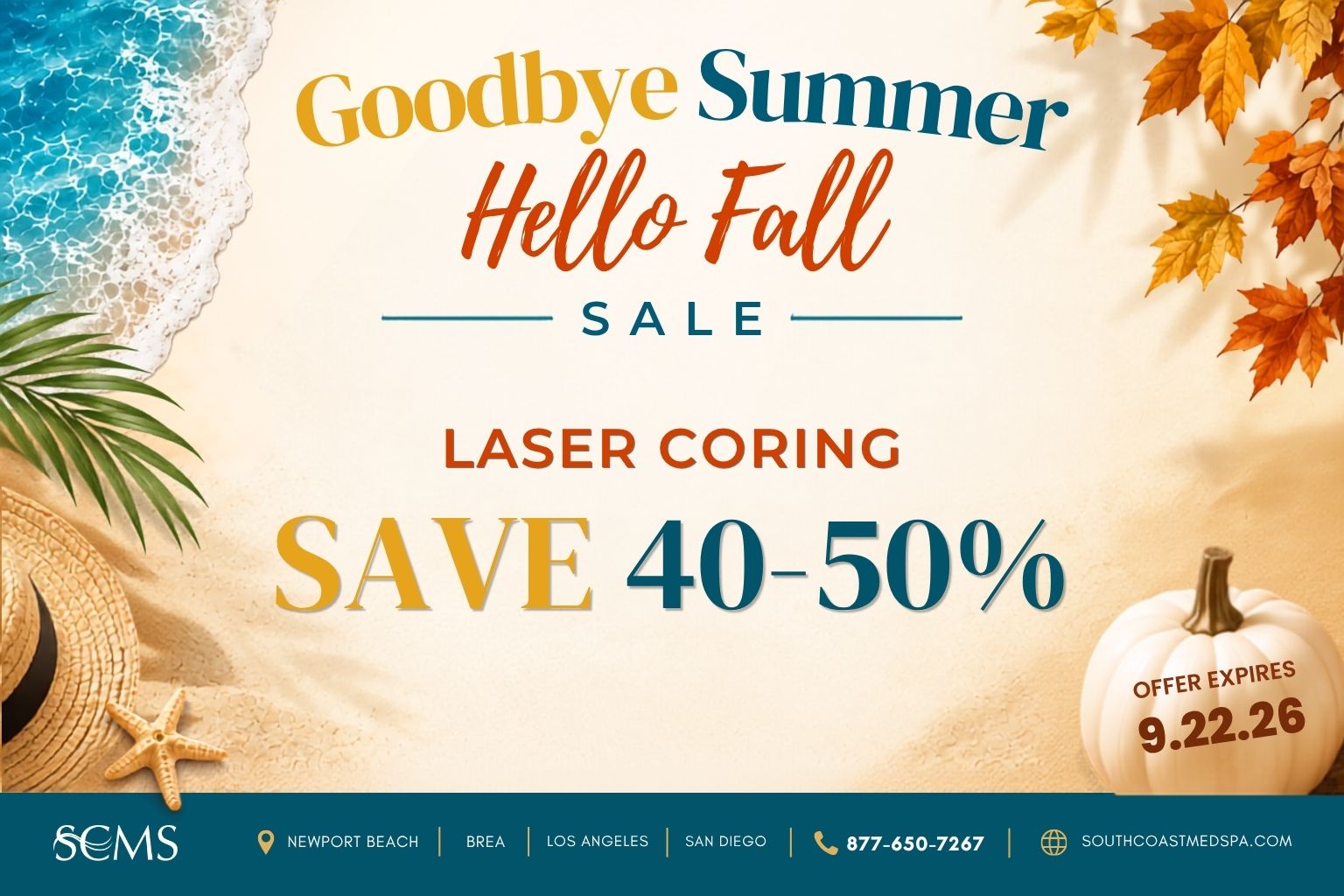SCMS Goodbye Summer Hello Fall Sale: Laser Coring. Save 40-50%. Offer expires 9.22.26. Newport Beach, Brea, Los Angeles, San Diego. 877-650-7267. SouthCoastMedSpa.com
