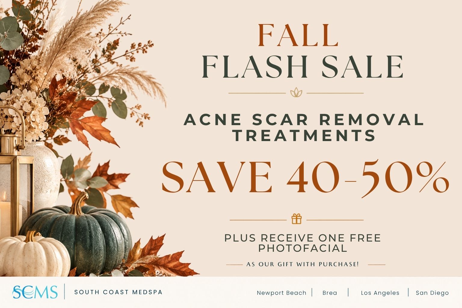 South Coast MedSpa Fall Flash Sale: Save 40–50% on Acne Scar Removal treatments. Plus receive one free photofacial as our gift with purchase! Locations: Newport Beach, Brea, Los Angeles, and San Diego.