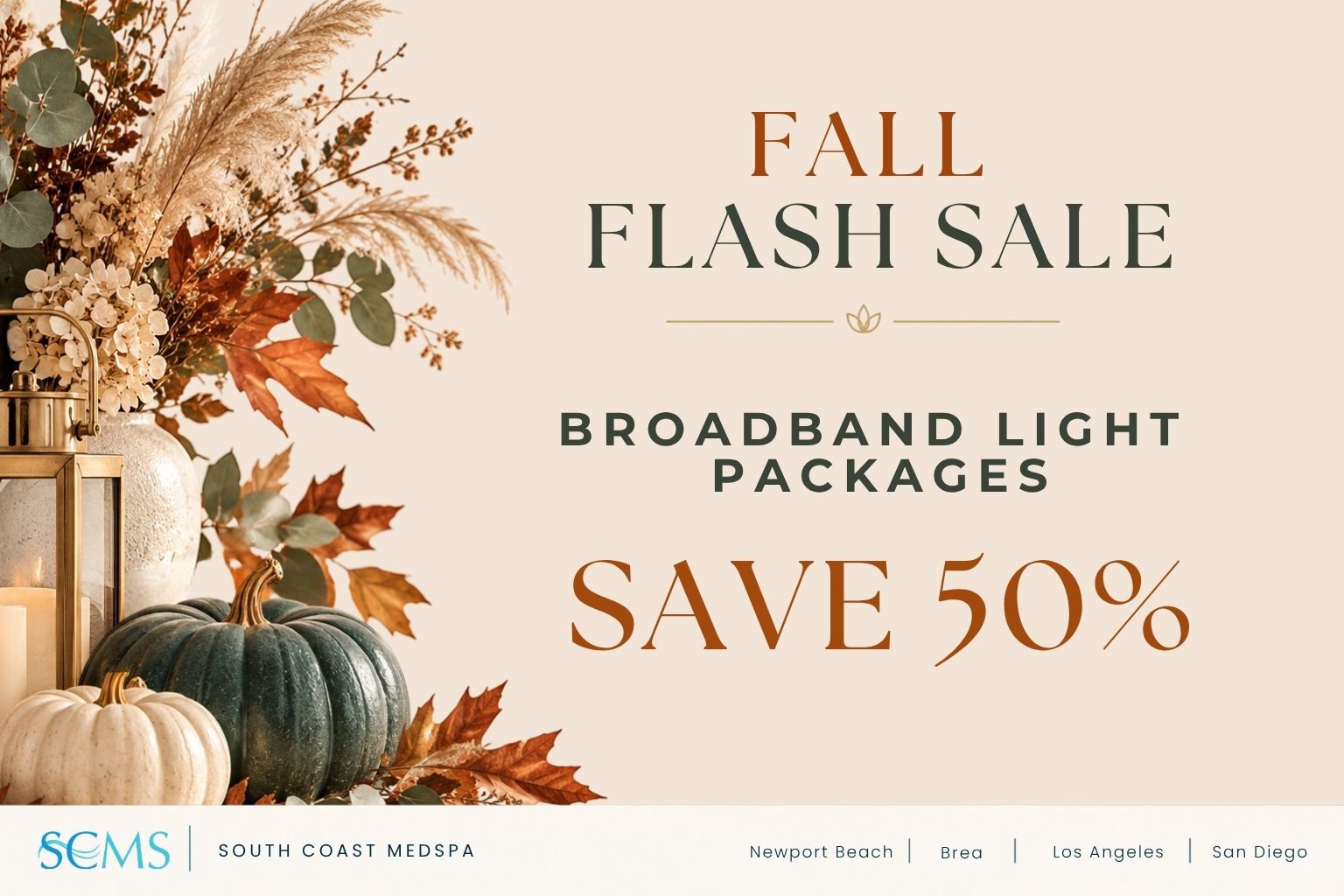 South Coast MedSpa Fall Flash Sale: Save 50% on BroadBand Light (BBL) packages. Locations: Newport Beach, Brea, Los Angeles, and San Diego.