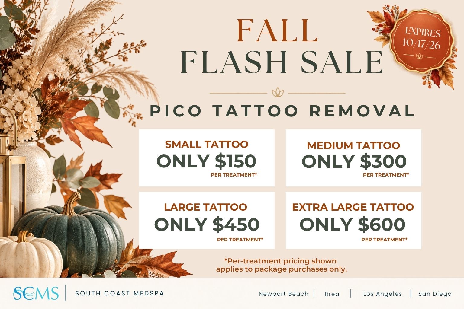South Coast MedSpa Fall Flash Sale: Pico Tattoo Removal. Small tattoo only $150 per treatment; medium tattoo only $300 per treatment; large tattoo only $450 per treatment; extra large tattoo only $600 per treatment. Per-treatment pricing shown applies to package purchases only. Offer expires October 17, 2026. Locations: Newport Beach, Brea, Los Angeles, and San Diego.